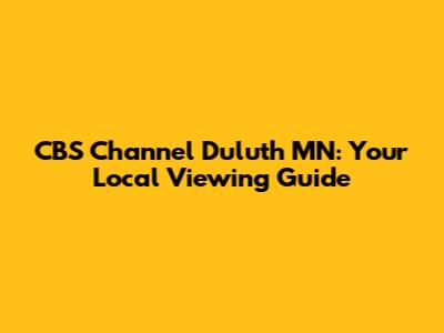 CBS Channel Duluth MN: Your Local Viewing Guide