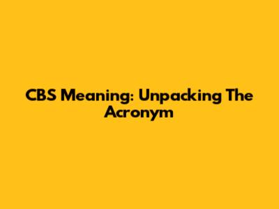 CBS Meaning: Unpacking The Acronym