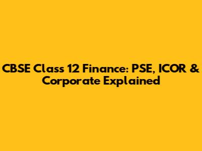 CBSE Class 12 Finance: PSE, ICOR & Corporate Explained