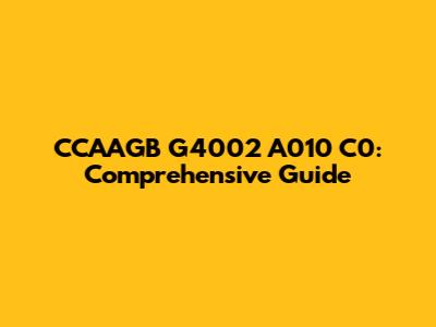 CCAAGB G4002 A010 C0: Comprehensive Guide