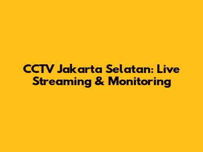 CCTV Jakarta Selatan: Live Streaming & Monitoring