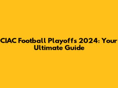 CIAC Football Playoffs 2024: Your Ultimate Guide