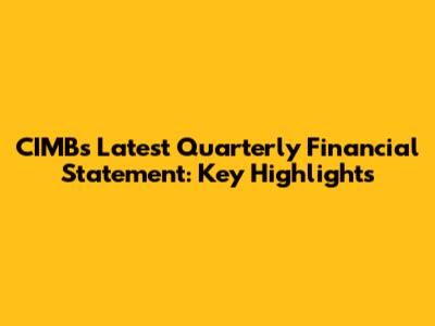 CIMB's Latest Quarterly Financial Statement: Key Highlights