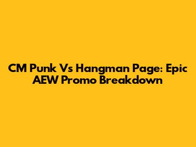 CM Punk Vs Hangman Page: Epic AEW Promo Breakdown