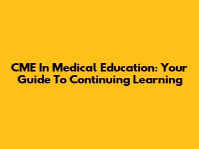 CME In Medical Education: Your Guide To Continuing Learning