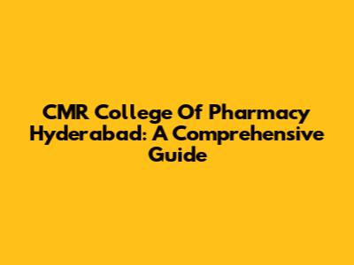 CMR College Of Pharmacy Hyderabad: A Comprehensive Guide