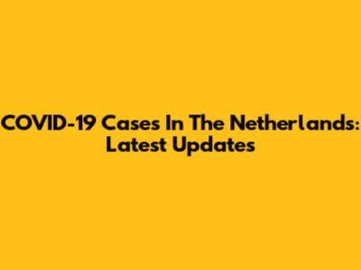 COVID-19 Cases In The Netherlands: Latest Updates