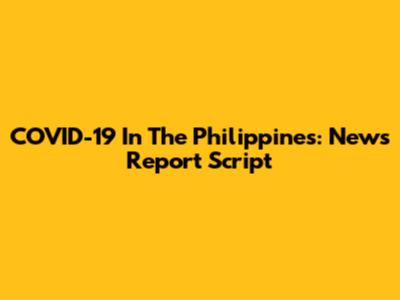 COVID-19 In The Philippines: News Report Script