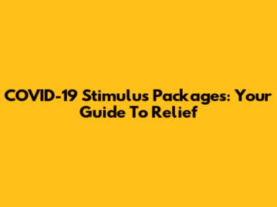 COVID-19 Stimulus Packages: Your Guide To Relief