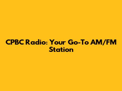 CPBC Radio: Your Go-To AM/FM Station