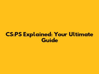 CS:PS Explained: Your Ultimate Guide