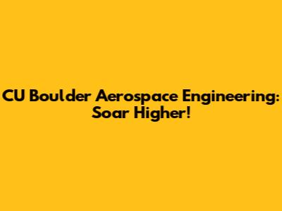 CU Boulder Aerospace Engineering: Soar Higher!