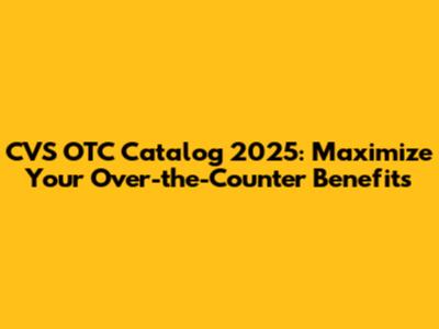 CVS OTC Catalog 2025: Maximize Your Over-the-Counter Benefits