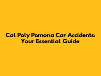 Cal Poly Pomona Car Accidents: Your Essential Guide