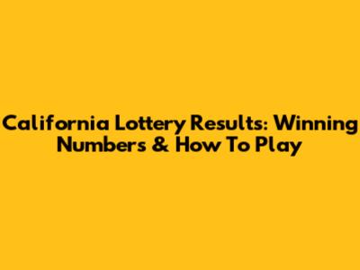 California Lottery Results: Winning Numbers & How To Play
