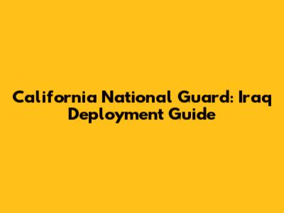 California National Guard: Iraq Deployment Guide