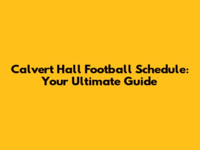 Calvert Hall Football Schedule: Your Ultimate Guide