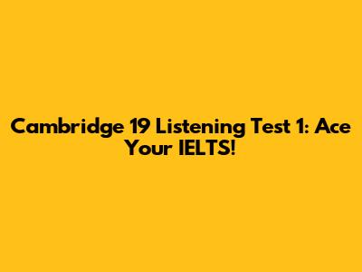 Cambridge 19 Listening Test 1: Ace Your IELTS!