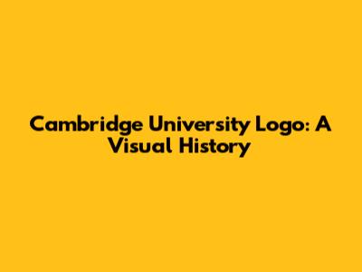 Cambridge University Logo: A Visual History