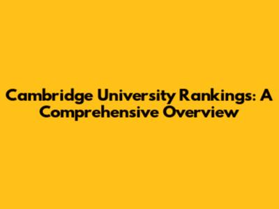 Cambridge University Rankings: A Comprehensive Overview
