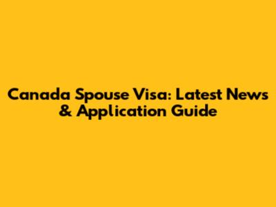 Canada Spouse Visa: Latest News & Application Guide