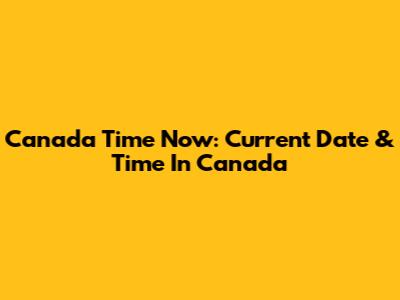 Canada Time Now: Current Date & Time In Canada