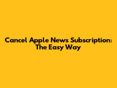 Cancel Apple News Subscription: The Easy Way