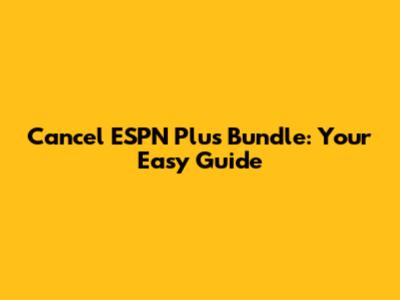 Cancel ESPN Plus Bundle: Your Easy Guide