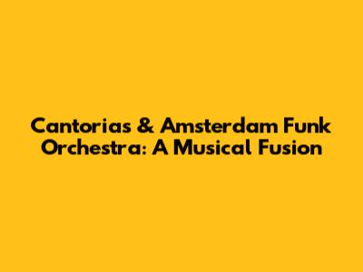 Cantorias & Amsterdam Funk Orchestra: A Musical Fusion