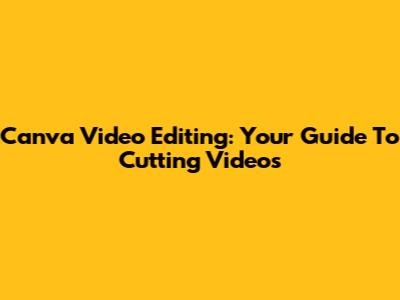 Canva Video Editing: Your Guide To Cutting Videos