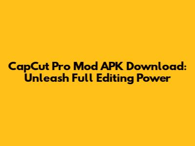CapCut Pro Mod APK Download: Unleash Full Editing Power