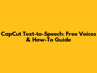 CapCut Text-to-Speech: Free Voices & How-To Guide