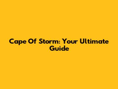 Cape Of Storm: Your Ultimate Guide