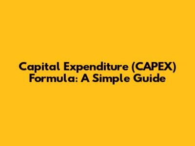 Capital Expenditure (CAPEX) Formula: A Simple Guide