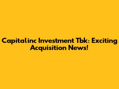 Capitalinc Investment Tbk: Exciting Acquisition News!