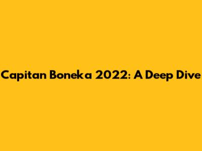 Capitan Boneka 2022: A Deep Dive