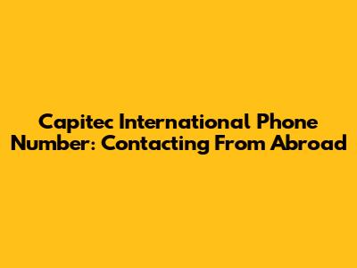 Capitec International Phone Number: Contacting From Abroad