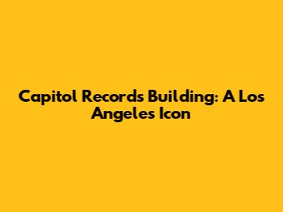 Capitol Records Building: A Los Angeles Icon