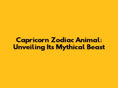 Capricorn Zodiac Animal: Unveiling Its Mythical Beast
