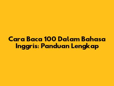 Cara Baca 100 Dalam Bahasa Inggris: Panduan Lengkap