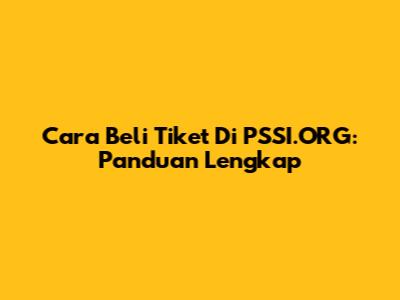 Cara Beli Tiket Di PSSI.ORG: Panduan Lengkap