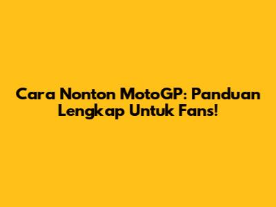 Cara Nonton MotoGP: Panduan Lengkap Untuk Fans!