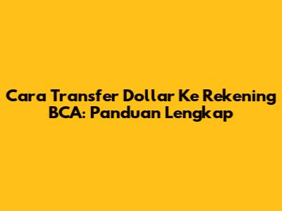 Cara Transfer Dollar Ke Rekening BCA: Panduan Lengkap