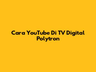 Cara YouTube Di TV Digital Polytron