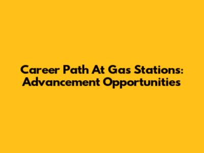 Career Path At Gas Stations: Advancement Opportunities