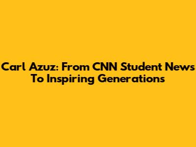 Carl Azuz: From CNN Student News To Inspiring Generations