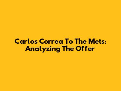 Carlos Correa To The Mets: Analyzing The Offer