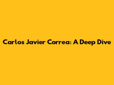 Carlos Javier Correa: A Deep Dive