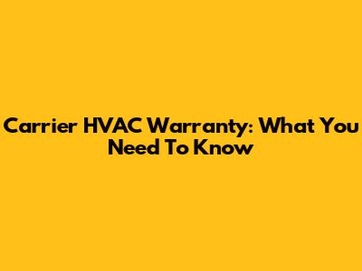 Carrier HVAC Warranty: What You Need To Know