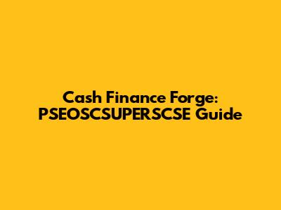 Cash Finance Forge: PSEOSCSUPERSCSE Guide